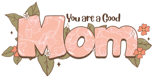 You Are A Good Mom Design - DTF Ready To Press - DTF Center 