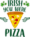 Ir谋sh You Were Pizza Saint Patrick's Day Design - DTF Ready To Press - DTF Center 