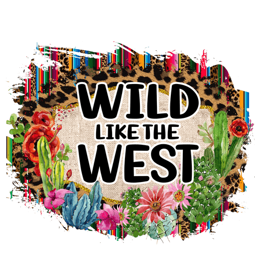 Wild Like The West Design - DTF Ready To Press - DTF Center 