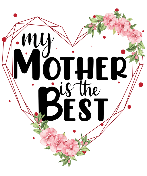 My Mother Is The Best Mother's Day Design - DTF Ready To Press - DTF Center 