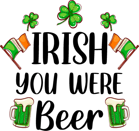 Irish You Were Beer Saint Patrick's Day Design - DTF Ready To Press - DTF Center 