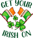 Get Your Irish On Saint Patrick's Day Design - DTF Ready To Press - DTF Center 