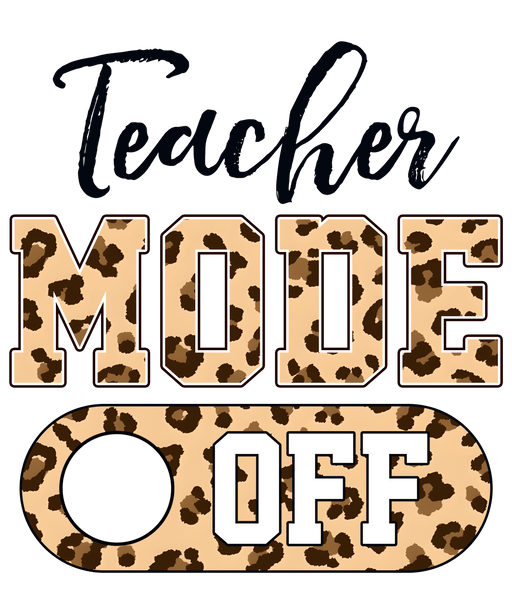 Teacher Mode Off Design - DTF Ready To Press - DTF Center 