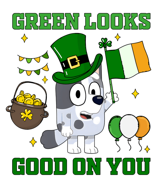 Saint Patrick's Day Bluey Green Looks Good On You - DTF Ready To Press - DTF Center 