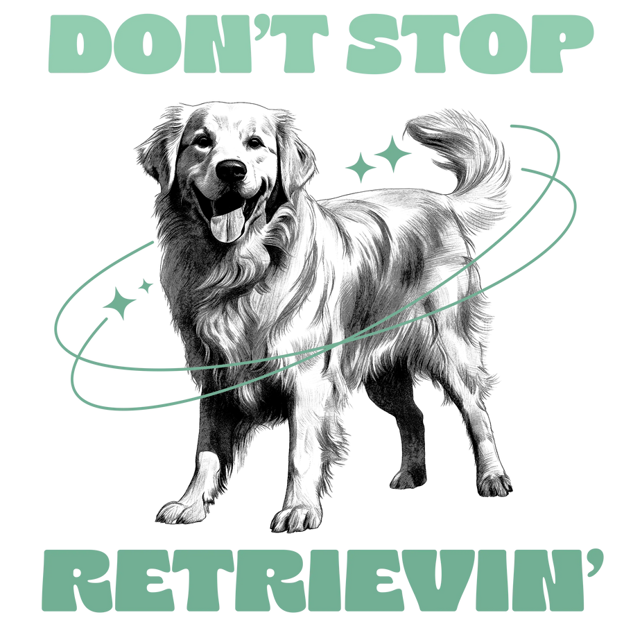 Don't Stop Retrievin' Design - DTF Ready To Press