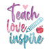 Teach Love Inspire Teacher Design - DTF Ready To Press - DTF Center 