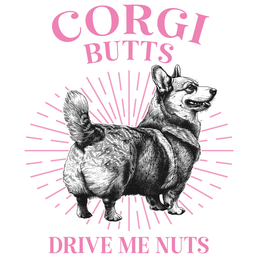 Corgi Butts Drive Me Nuts Design - DTF Ready To Press