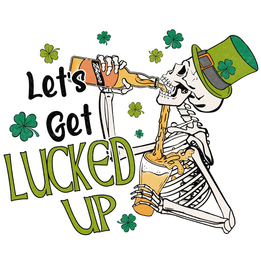 Let's Get Lucked Up Skeleton Saint Patrick's Day Design - DTF Ready To Press