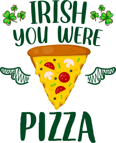Ir谋sh You Were Pizza Saint Patrick's Day Design - DTF Ready To Press