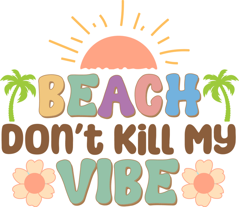 Beach Don't Kill My Vibe Design - DTF Ready To Press