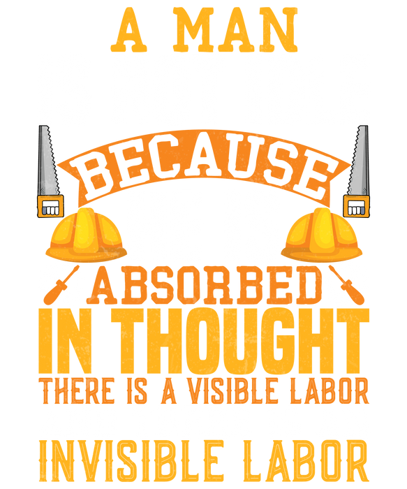 Labor Shirt DTF Print: A Man is Not Idle Because He is Absorbed in Thought