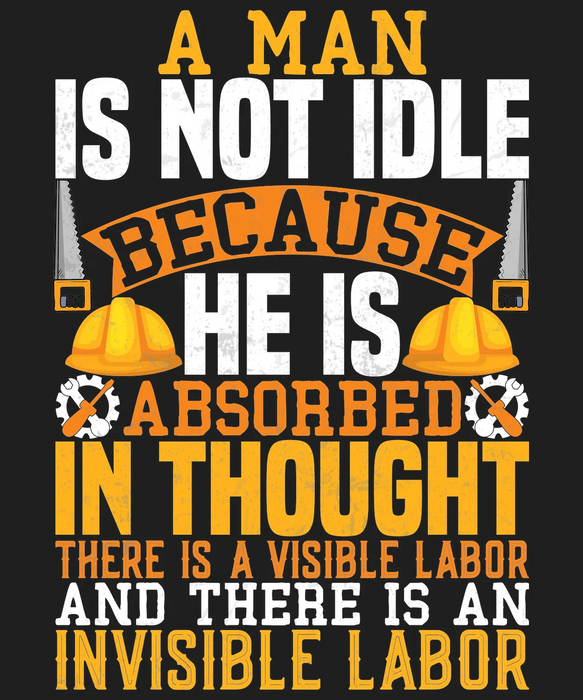 Labor Shirt DTF Print: A Man is Not Idle Because He is Absorbed in Thought