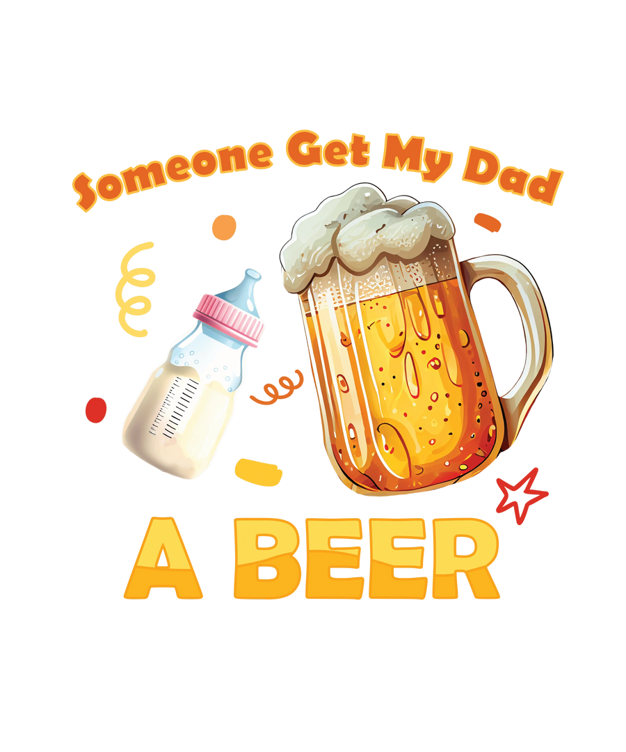 Someone Get My Dad A Beer  Design - DTF Ready To Press