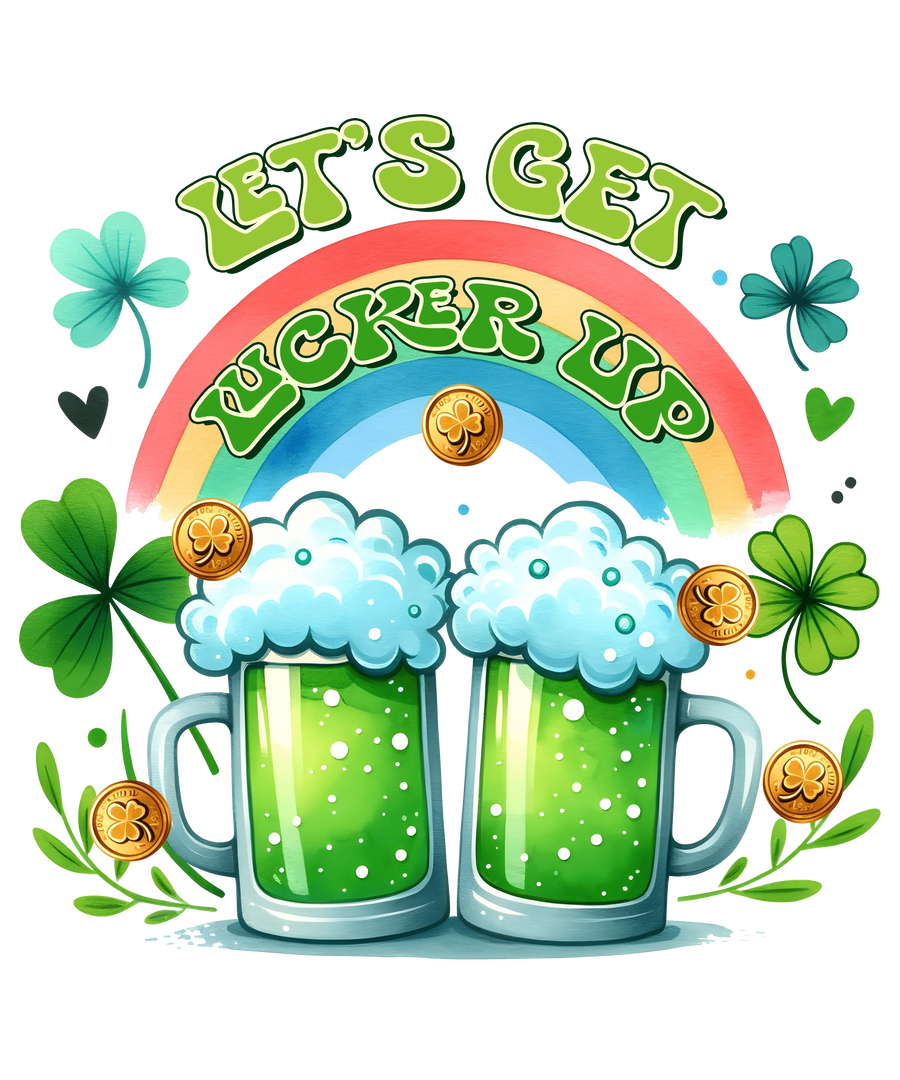 Saint Patty's Day Let's Get Lucked Up Design - DTF Ready To Press