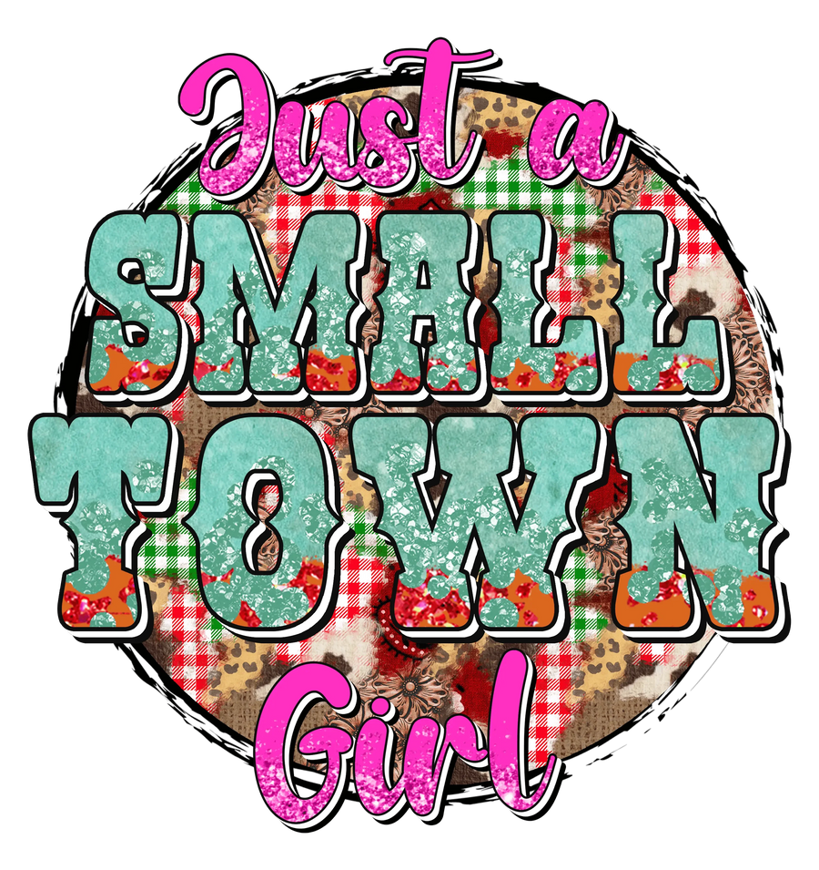 Just A Small Town Girl Design - DTF Ready To Press
