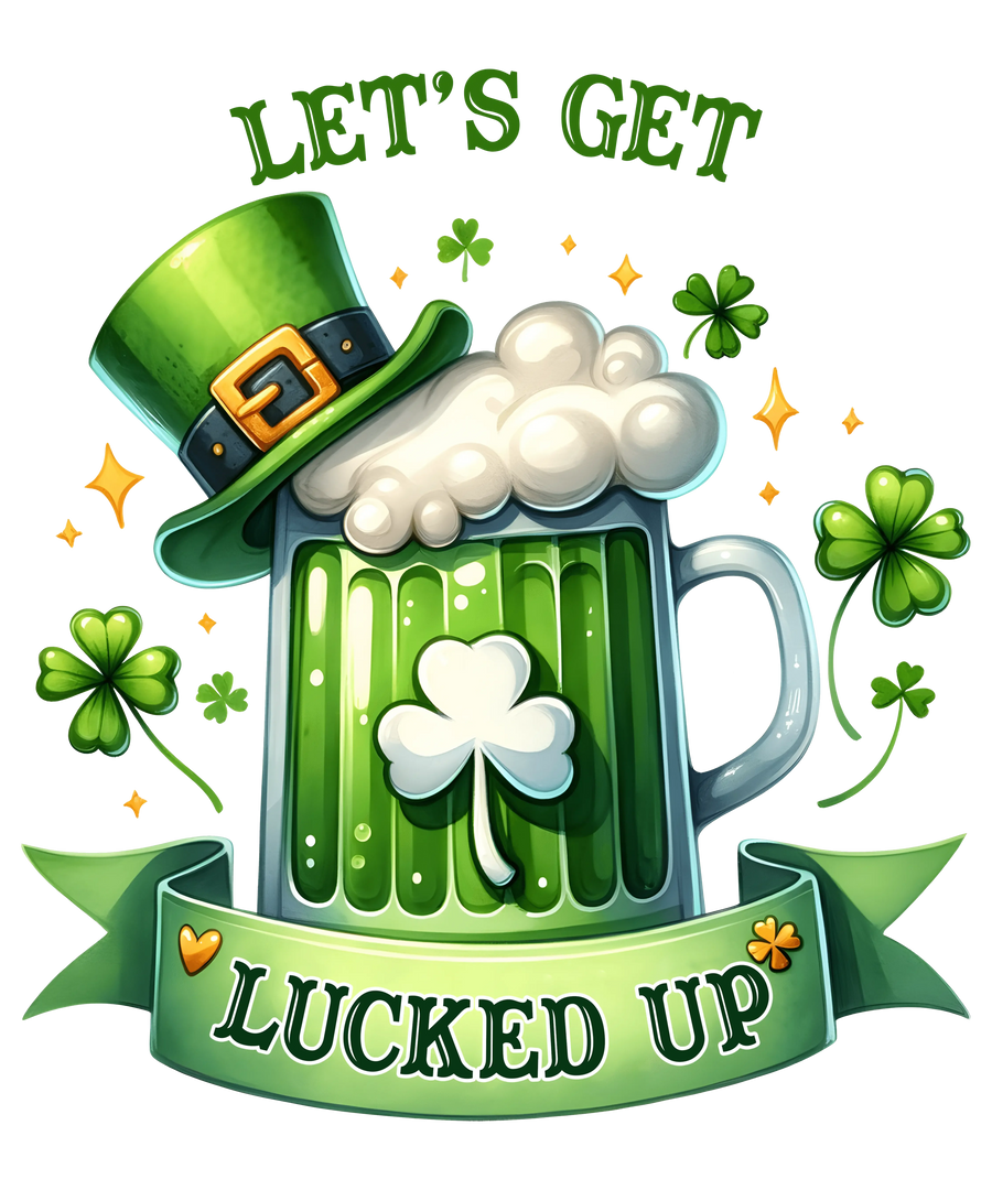 Saint Patricks Day Let's Get Lucked Up Design - DTF Ready To Press