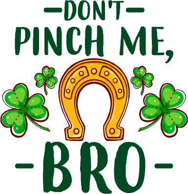 Don't Pinch Me Bro Saint Patrick's Day Design - DTF Ready To Press