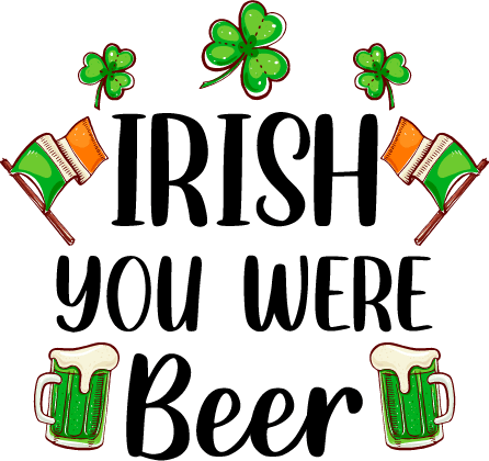 Irish You Were Beer Saint Patrick's Day Design - DTF Ready To Press