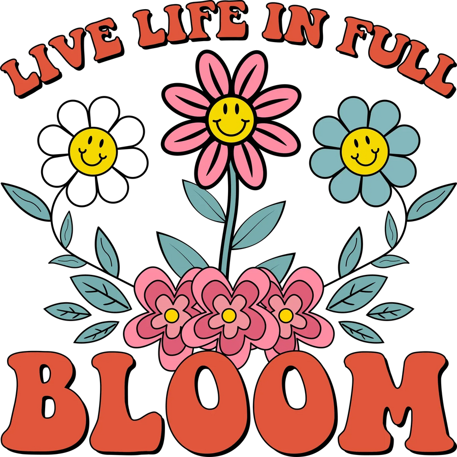 Live Life in Full Bloom DTF Transfer