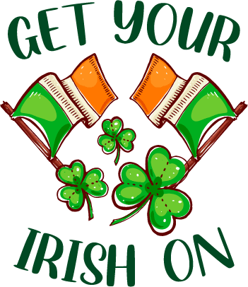 Get Your Irish On Saint Patrick's Day Design - DTF Ready To Press