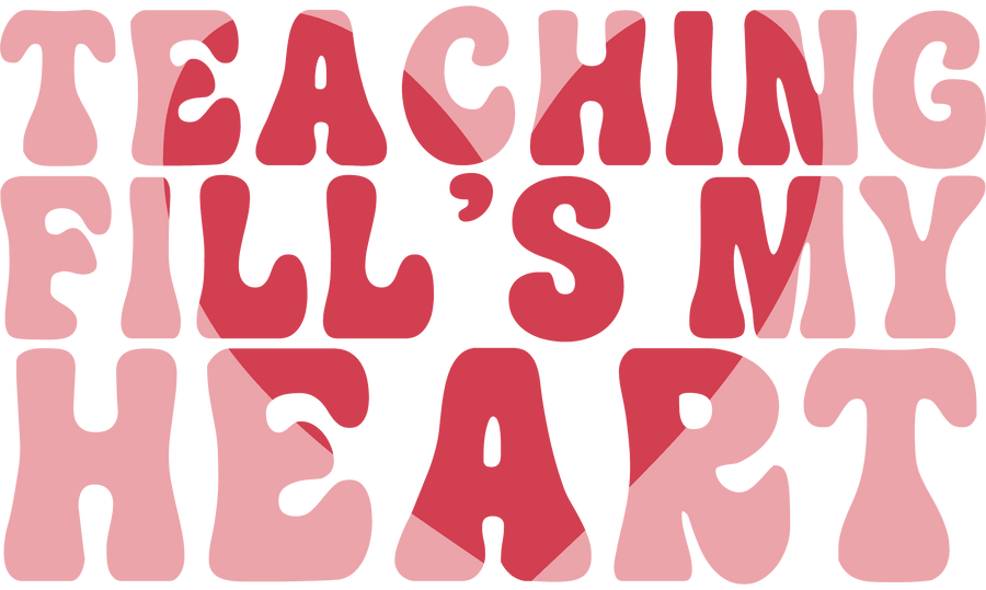 Teaching Fill's My Heart Design - DTF Ready To Press