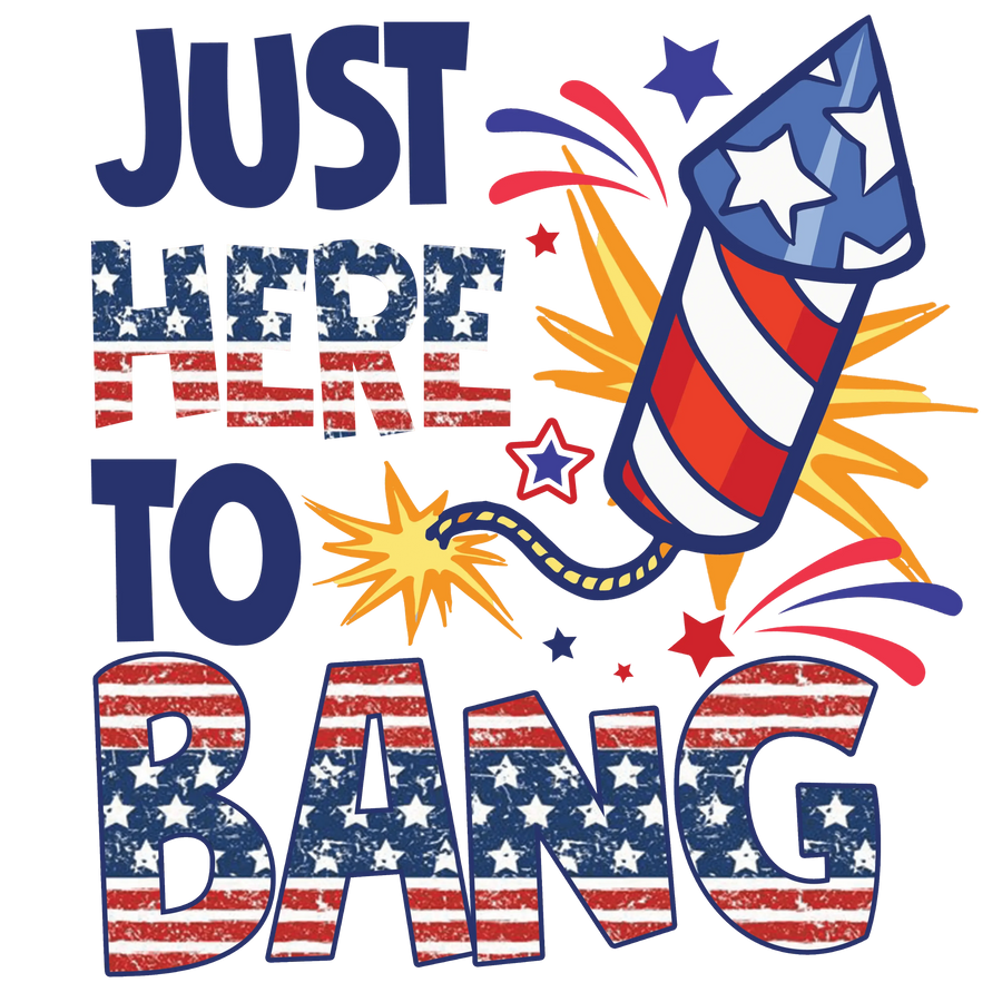 Just Here To Bang 4th Of July Design – DTF bereit zum Pressen
