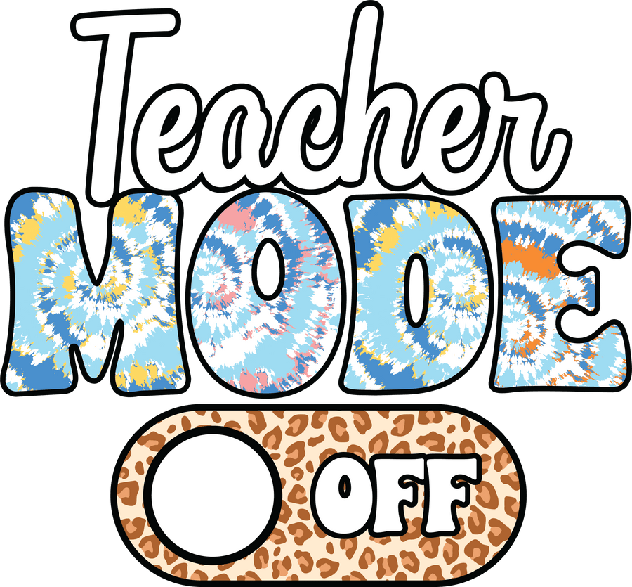 Teacher Mode Off Design - DTF Ready To Press