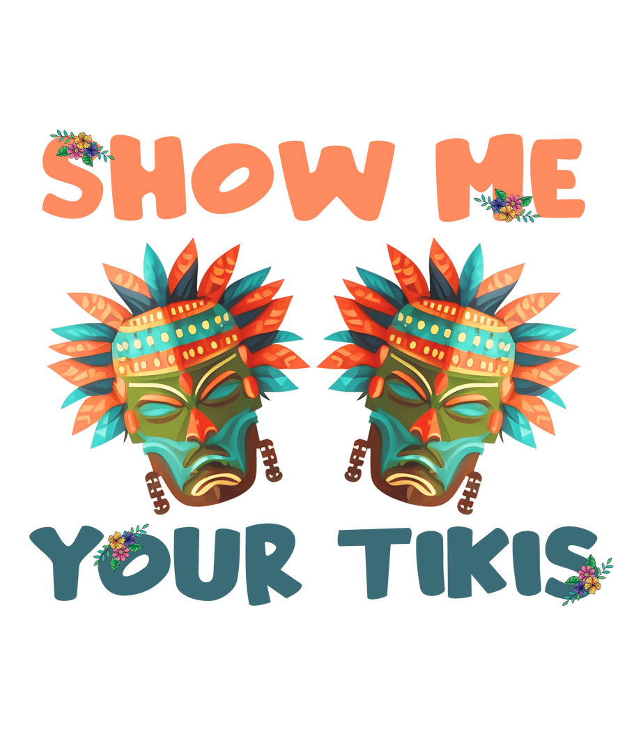 Show Me Your Tikis Design - DTF Ready To Press