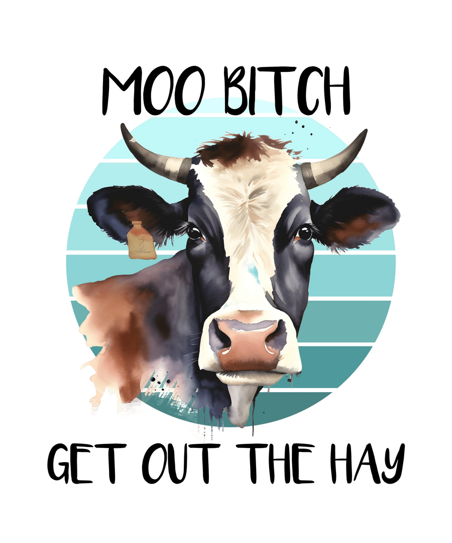Moo Bitch Get Out The Hay Funny Cow Design - DTF Ready To Press
