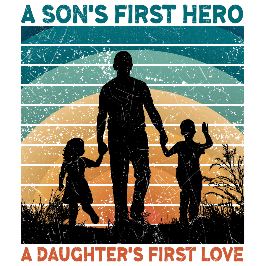 A Son's First Hero A Daughter's First Love Design - DTF Ready To Press