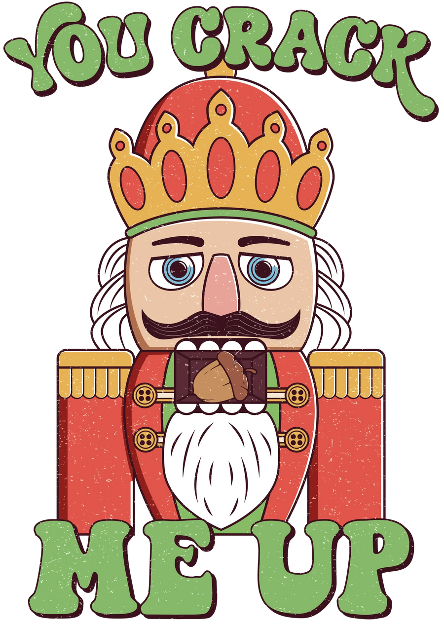 You Crack Me Up Christmas Nutcracker Design - DTF Ready To Press