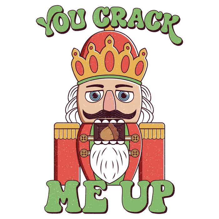 You Crack Me Up Christmas Nutcracker Design - DTF Ready To Press