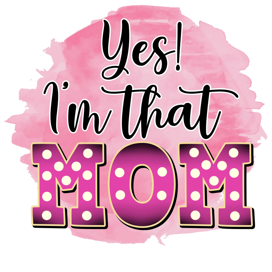 Yes Im That Mom Design - DTF Ready To Press