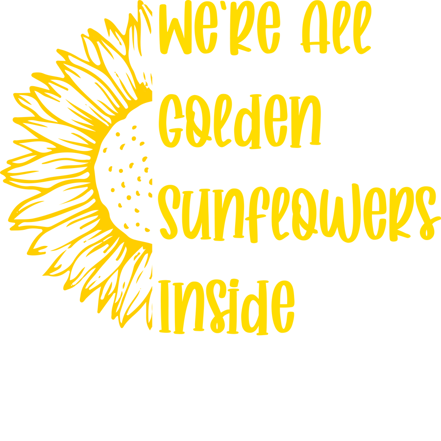 We're All Golden Sunflowers Inside Design - DTF Ready To Press