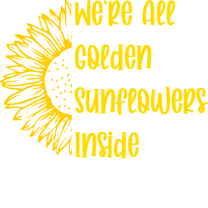 We're All Golden Sunflowers Inside Design - DTF Ready To Press