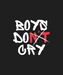 Boys Don't Cry - DTF Ready to Press (black_bg)