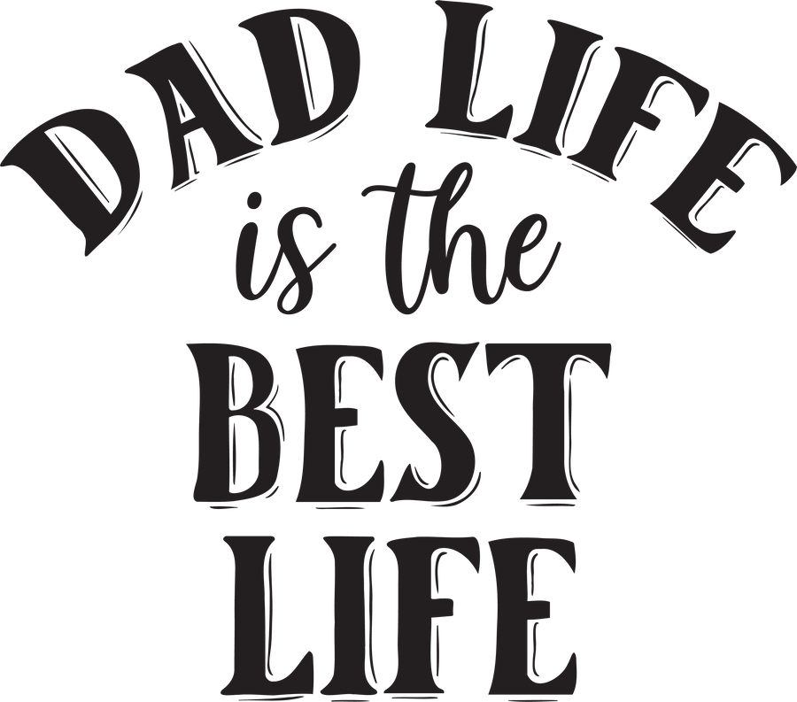 Dad Life Is The Best Life Design - DTF Ready To Press
