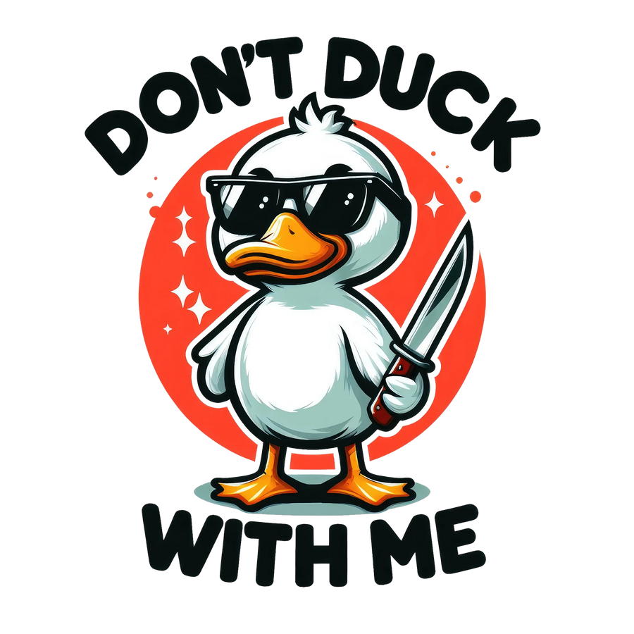 Don't Duck With Me Design - DTF Ready To Press
