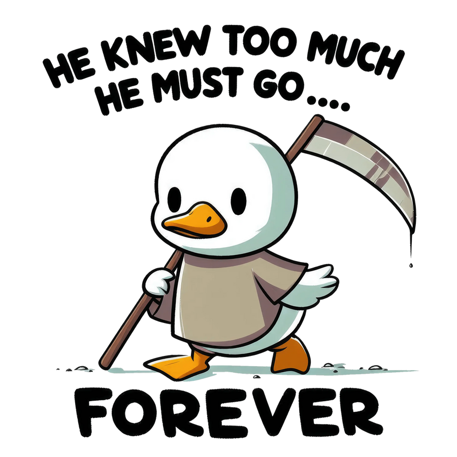He Knew Too Much He Must Go Forever Funny Duck Design - DTF Ready To Press
