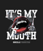 It's My Mouth - DTF Ready to Press (black_bg)