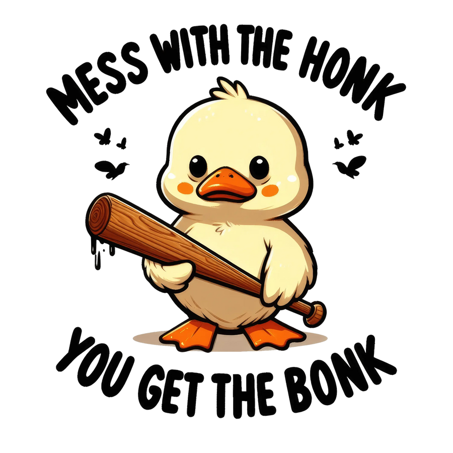 Mess With The Honk You Get The Bonk Design - DTF Ready To Press