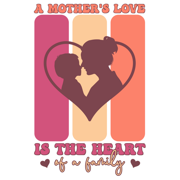 A Mother's Love Is The Heart Of A Family Design - DTF Ready To Press - DTF Center 
