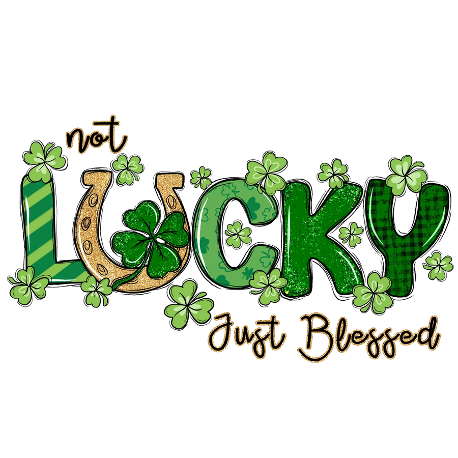 Not Lucky Just Blessed Saint Patricks Day Design - DTF Ready To Press