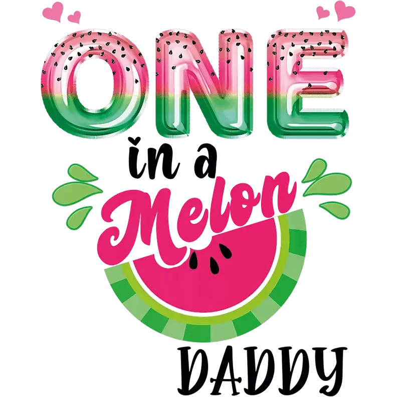 One In A Melon Daddy Design - DTF Ready To Press