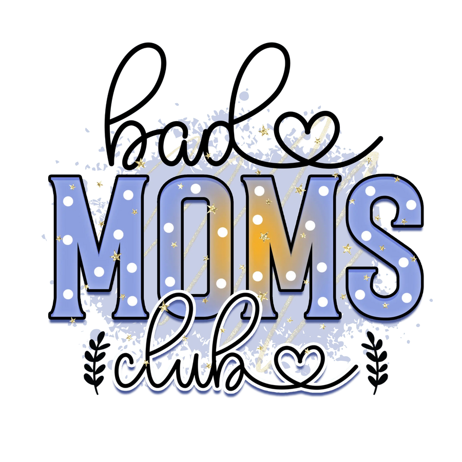 Bad Moms Club Design - DTF Ready To Press