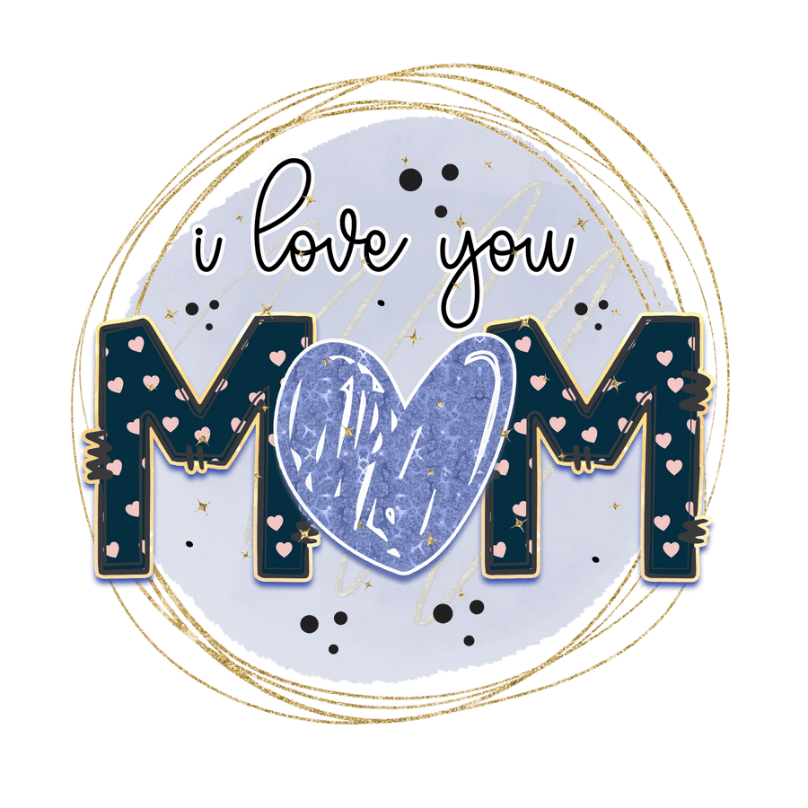 I Love You Mom Design - DTF Ready To Press