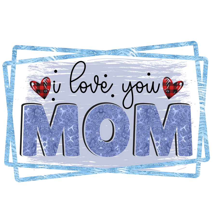 I Love You Mom Design - DTF Ready To Press