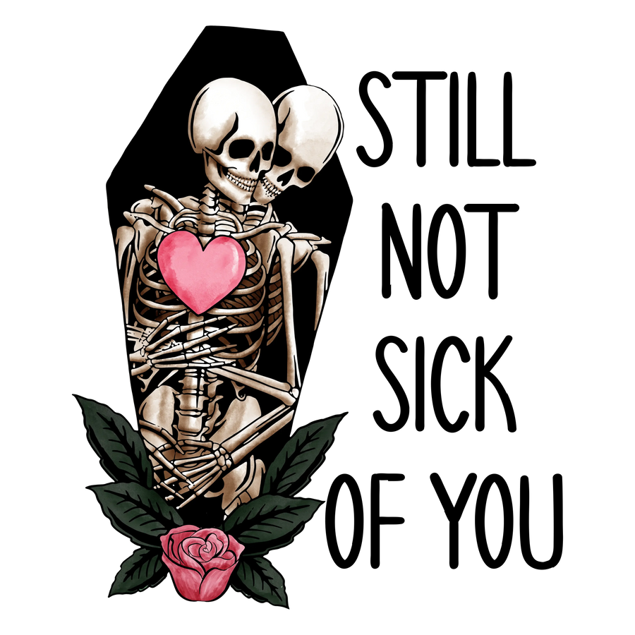 Still Not Sick Of You Valentine's Day Design | DTF Center