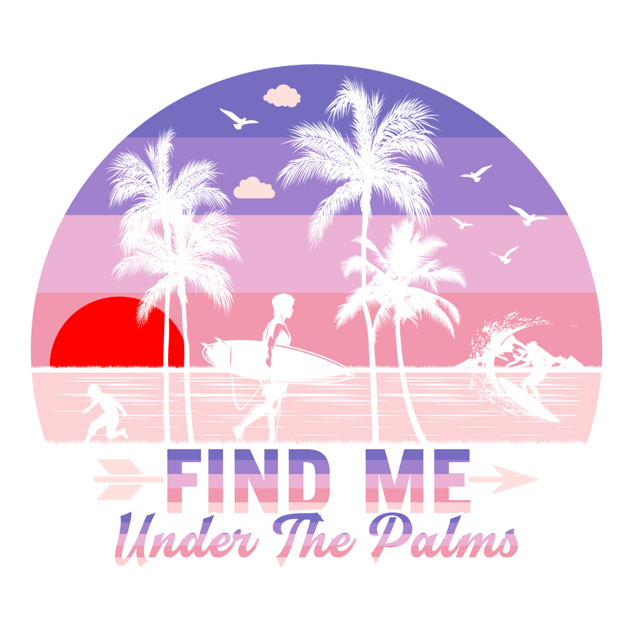 Find Me Under The Palms Design - DTF Ready To Press