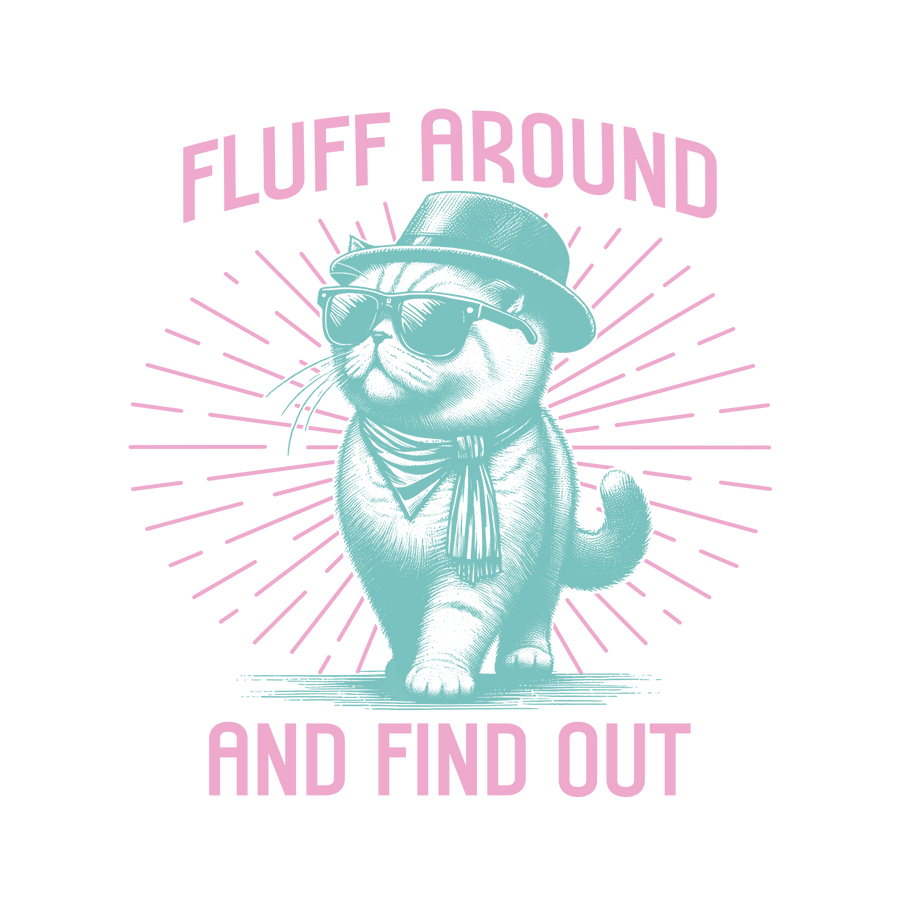 Fluff Around And Find Out Funny Cat Design - DTF Ready To Press